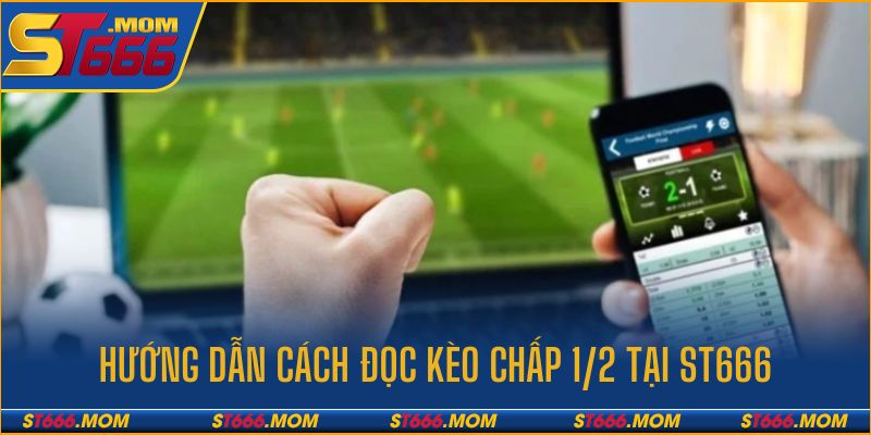 Cách đọc kèo chấp 1/2 chi tiết tại ST666