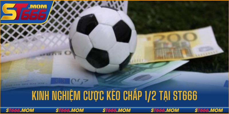 Kinh nghiệm vào tiền kèo chấp 1/2 hiệu quả tại ST666